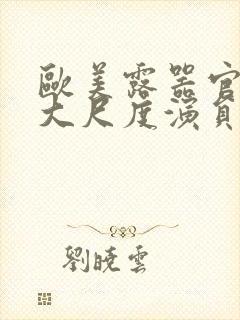 欧美露器官做爰大尺度演员表