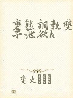 变态调教双性皇子泄欲h
