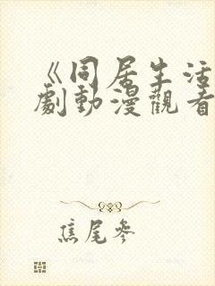 《同居生活》番剧动漫观看免费全集封面