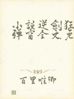 小说逆剑狂神无弹窗全文免费阅读