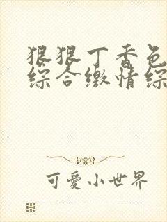 狠狠丁香色婷婷综合缴情综