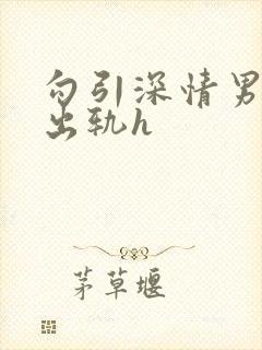 勾引深情男主(出轨h