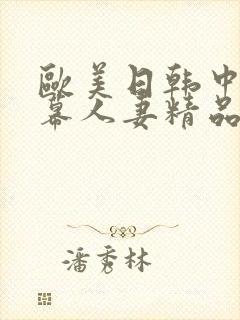 欧美日韩中文字幕人妻精品