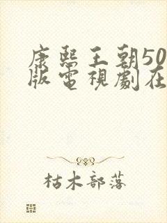 康熙王朝50集版电视剧在线播放