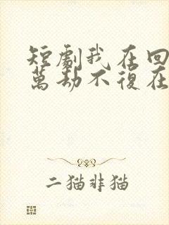 短剧我在回忆里万劫不复在线观看