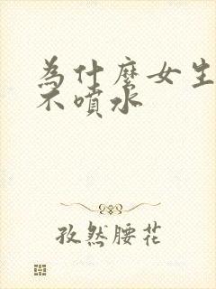 为什么女生高潮不喷水