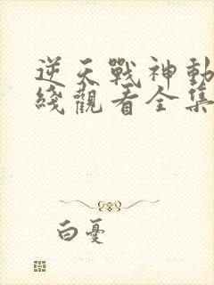 逆天战神动漫在线观看全集免费播放