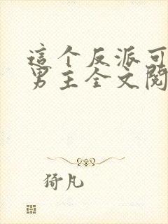 这个反派可真像男主全文阅读全文