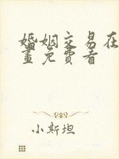 婚姻交易在线漫画免费看