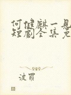 何健麒一见钟情短剧全集免费播放