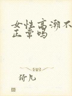 女性高潮不喷水正常吗