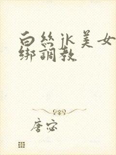 白丝jk美女捆绑调教