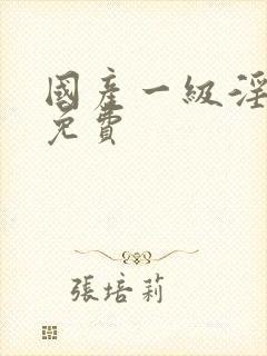 国产一级淫片a免费