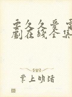 要久久爱 电视剧在线全集免费
