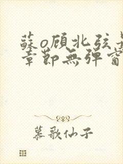 苏o顾北弦最新章节无弹窗笔趣阁
