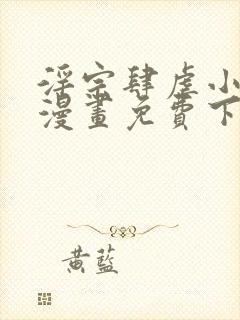 淫宗肆虐小医仙漫画免费下拉式阅读