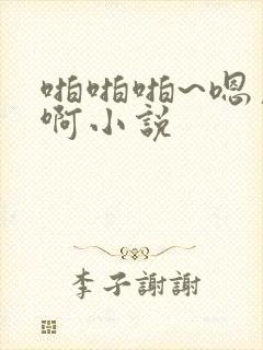 啪啪啪~嗯用~啊小说