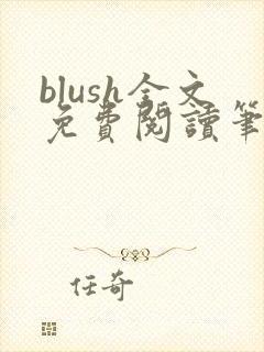 blush全文免费阅读笔趣阁无弹窗