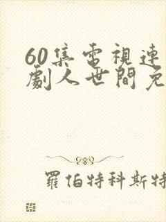 60集电视连续剧人世间免费观看