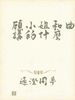 顾小姐和曲小姐讲的什么
