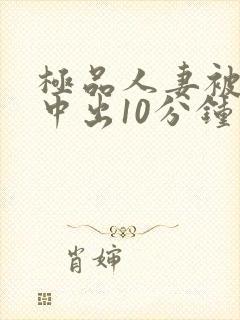 极品人妻被黑人中出10分钟封面
