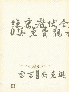 绝密潜伏全集40集免费观看