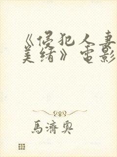 《侵犯人妻君岛美绪》电影