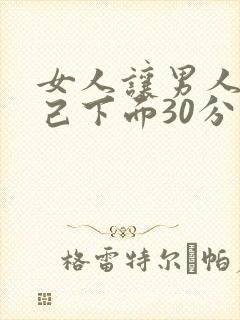 女人让男人桶自己下面30分钟的免费视频