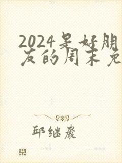 2024是好朋友的周末免费播放