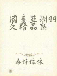 国产亚洲99久久精品熟