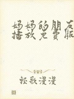 妈妈的朋友在线播放免费版高清电视剧