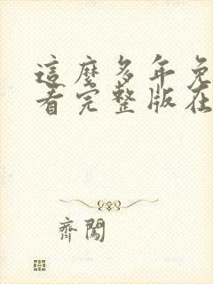 这么多年免费观看完整版在线高清