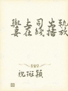 与上司出轨的人妻在线播放毛片