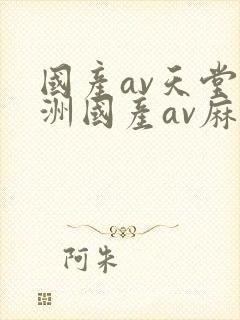 国产av天堂亚洲国产av麻豆