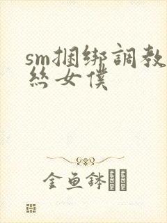 sm捆绑调教白丝女仆