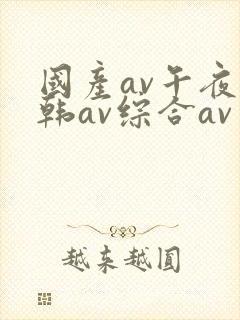 国产av午夜日韩av综合av封面