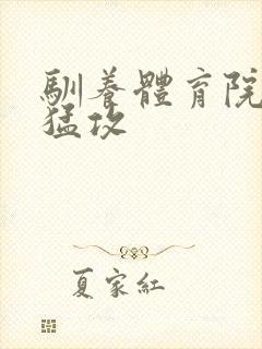 驯养体育院校大猛攻