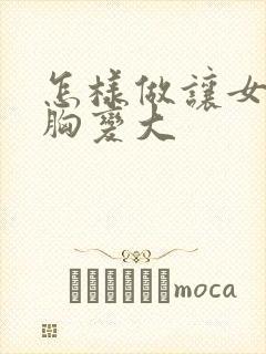 怎样做让女人的胸变大