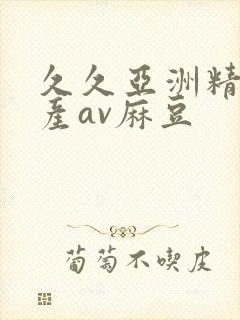久久亚洲精品国产av麻豆