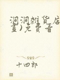 洞洞杂货店(漫画)免费看