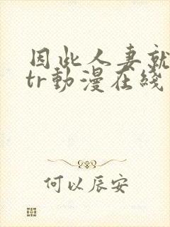 因此人妻就被ntr动漫在线看