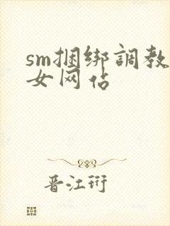 sm捆绑调教美女网站