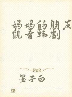 妈妈的朋友免费观看韩剧封面