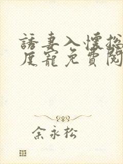 诱妻入怀总裁深度宠免费阅读全文