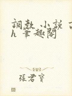调教 小说 高h 笔趣阁