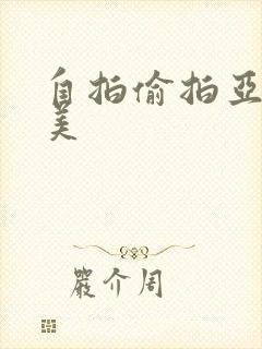 自拍偷拍亚洲欧美