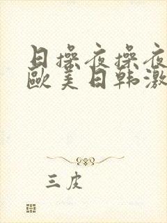 日操夜操夜夜操欧美日韩激情