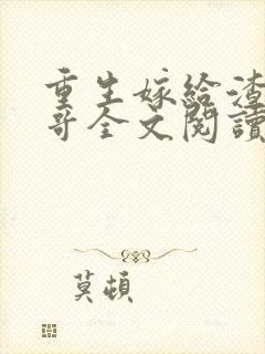 重生嫁给渣男他哥全文阅读