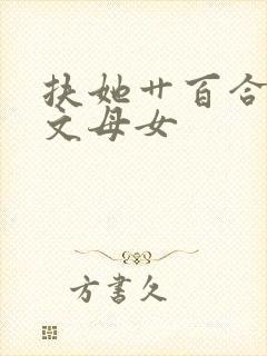 扶她艹百合高辣文母女