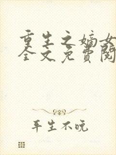 重生之嫡女归来全文免费阅读